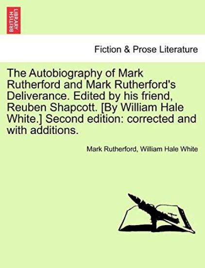 The Autobiography of Mark Rutherford and Mark Rutherford's Deliverance. Edited by His Friend, Reuben Shapcott. [By William Hale White.] Second Edition