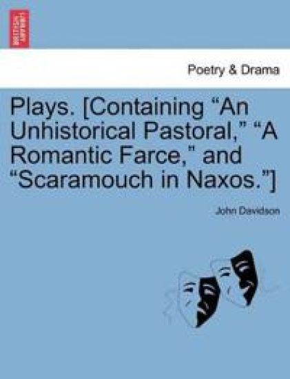 Plays. [Containing "An Unhistorical Pastoral," "A Romantic Farce," and "Scaramouch in Naxos."]