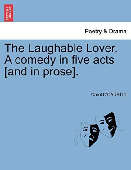 The Laughable Lover. a Comedy in Five Acts [And in Prose].