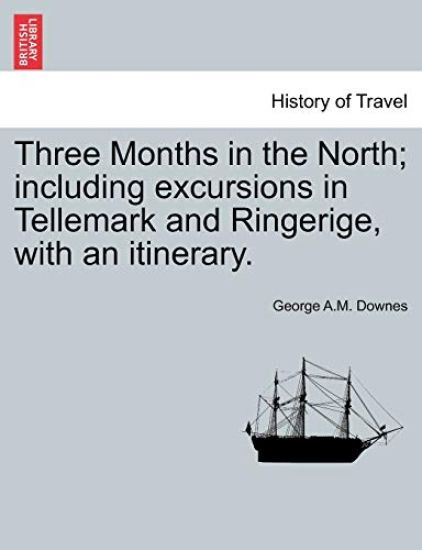 Three Months in the North; Including Excursions in Tellemark and Ringerige, with an Itinerary.