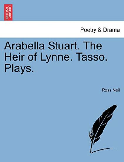 Arabella Stuart. the Heir of Lynne. Tasso. Plays.