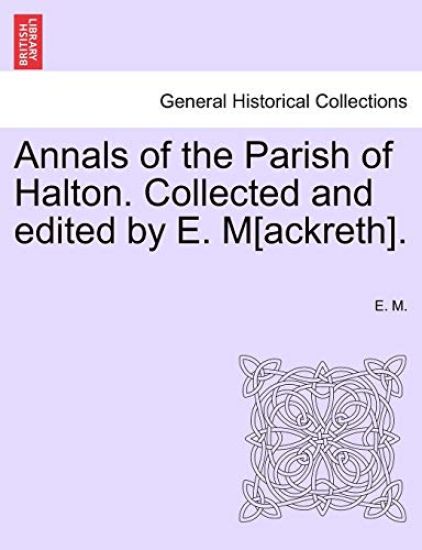 Annals of the Parish of Halton. Collected and Edited by E. M[ackreth].