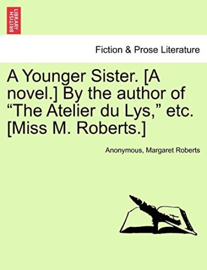 A Younger Sister. [A Novel.] by the Author of "The Atelier Du Lys," Etc. [Miss M. Roberts.]