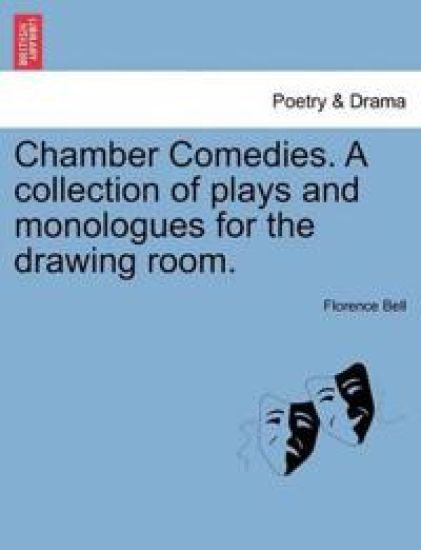 Chamber Comedies. a Collection of Plays and Monologues for the Drawing Room.