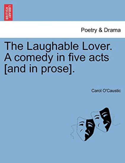 The Laughable Lover. a Comedy in Five Acts [And in Prose].