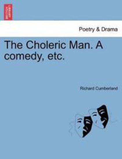 The Choleric Man. a Comedy, Etc.