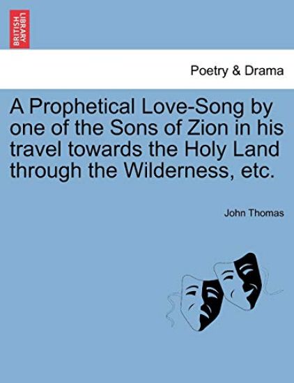 A Prophetical Love-Song by One of the Sons of Zion in His Travel Towards the Holy Land Through the Wilderness, Etc.