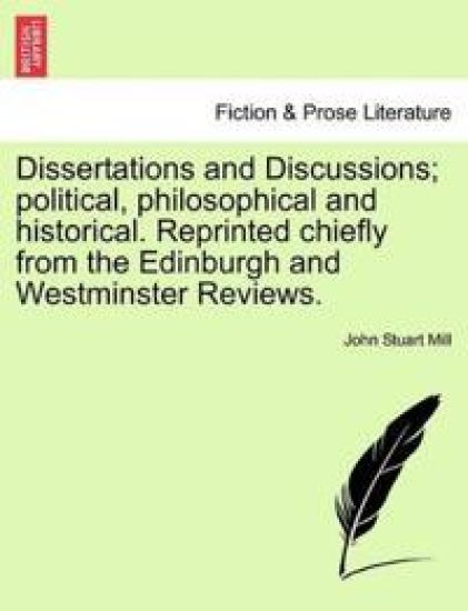 Dissertations and Discussions; Political, Philosophical and Historical. Reprinted Chiefly from the Edinburgh and Westminster Reviews. Vol. IV.