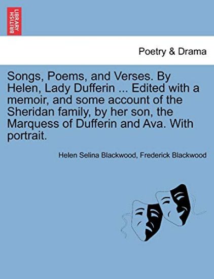 Songs, Poems, and Verses. by Helen, Lady Dufferin ... Edited with a Memoir, and Some Account of the Sheridan Family, by Her Son, the Marquess of Dufferin and Ava. with Portrait.
