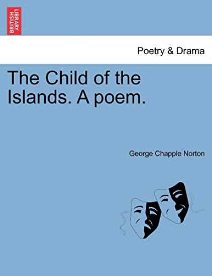 The Child of the Islands. a Poem.