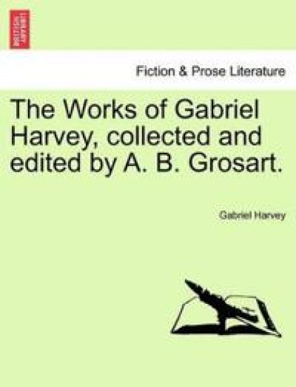 The Works of Gabriel Harvey, Collected and Edited by A. B. Grosart, Vol. III