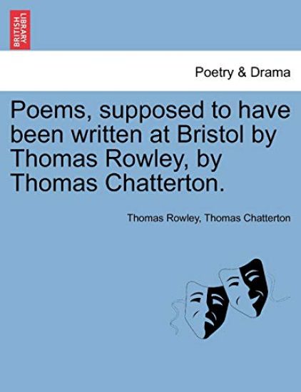 Poems, Supposed to Have Been Written at Bristol by Thomas Rowley, by Thomas Chatterton.