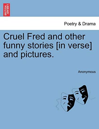 Cruel Fred and Other Funny Stories [in Verse] and Pictures.