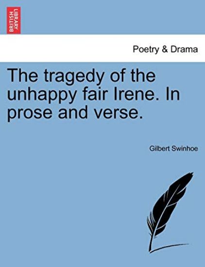 The Tragedy of the Unhappy Fair Irene. in Prose and Verse.