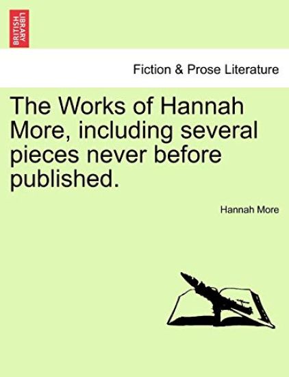 The Works of Hannah More, Including Several Pieces Never Before Published.