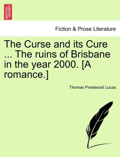 The Curse and Its Cure ... the Ruins of Brisbane in the Year 2000. [A Romance.]