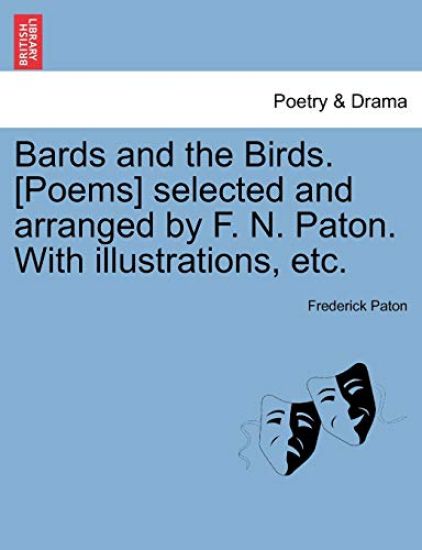 Bards and the Birds. [Poems] selected and arranged by F. N. Paton. With illustrations, etc.