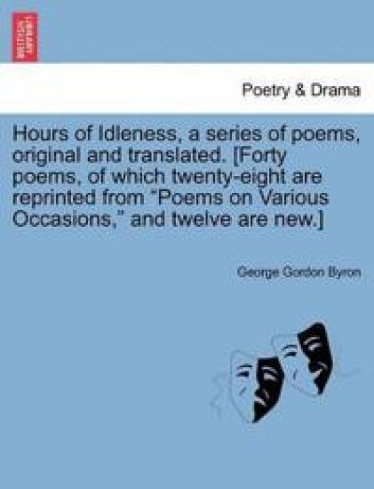 An Hours of Idleness, a Series of Poems, Original and Translated. [Forty Poems, of Which Twenty-Eight Are Reprinted from Poems on Various Occasions