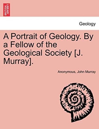 A Portrait of Geology. by a Fellow of the Geological Society [J. Murray].