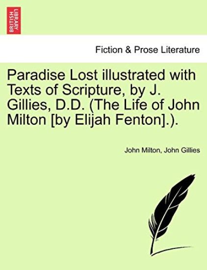 Paradise Lost Illustrated with Texts of Scripture, by J. Gillies, D.D. (the Life of John Milton [By Elijah Fenton].).