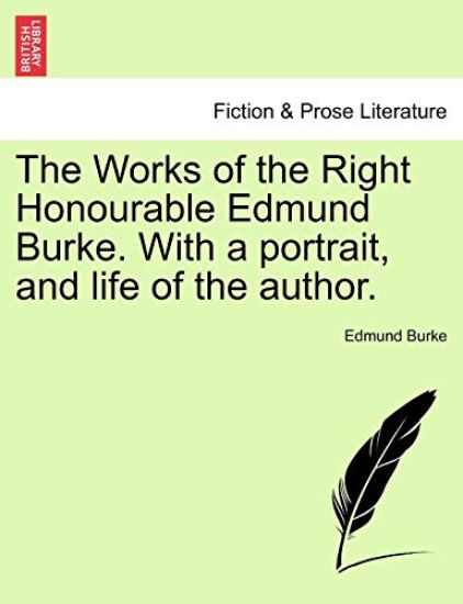 The Works of the Right Honourable Edmund Burke. with a Portrait, and Life of the Author.