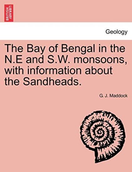 The Bay of Bengal in the N.E and S.W. Monsoons, with Information about the Sandheads.