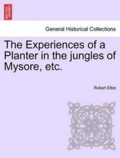 The Experiences of a Planter in the jungles of Mysore, etc, vol. I