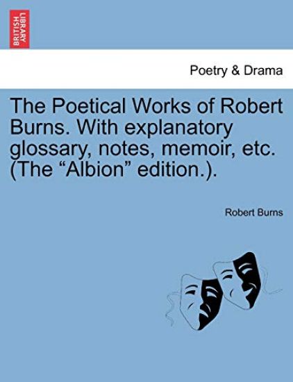 The Poetical Works of Robert Burns. With explanatory glossary, notes, memoir, etc. (The "Albion" edition.).