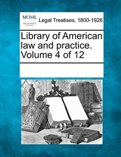 Library of American Law and Practice. Volume 4 of 12