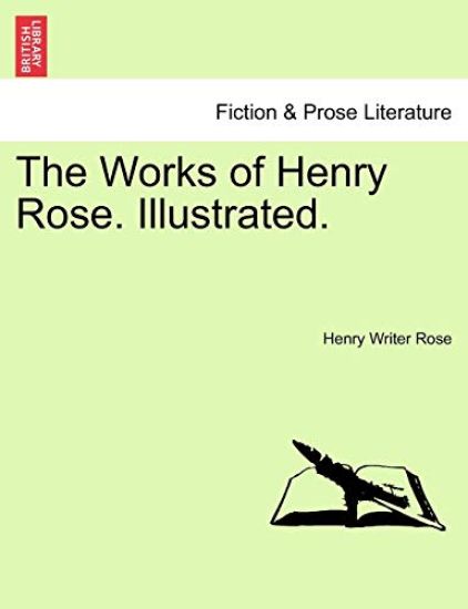 The Works of Henry Rose. Illustrated.
