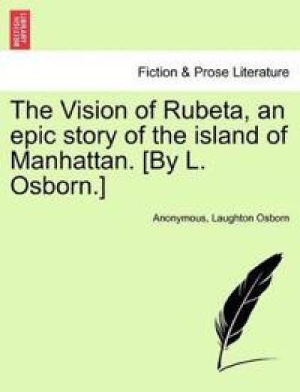 The Vision of Rubeta, an Epic Story of the Island of Manhattan. [By L. Osborn.]