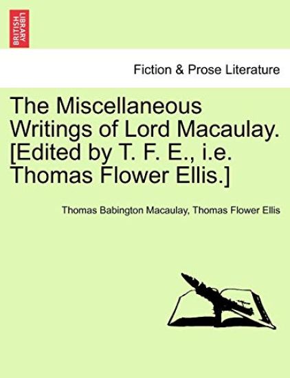 The Miscellaneous Writings of Lord Macaulay. [Edited by T. F. E., i.e. Thomas Flower Ellis.]