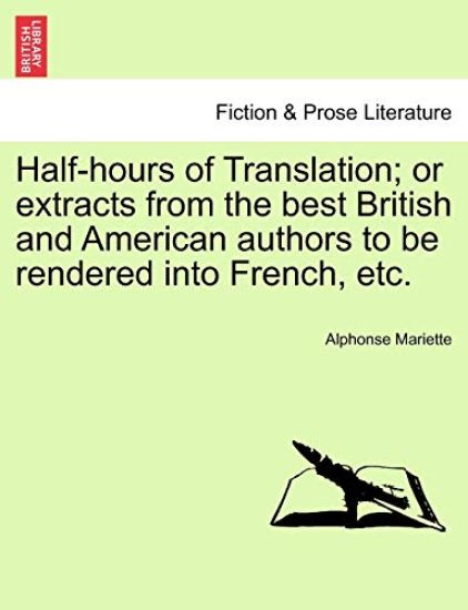 Half-Hours of Translation; Or Extracts from the Best British and American Authors to Be Rendered Into French, Etc.