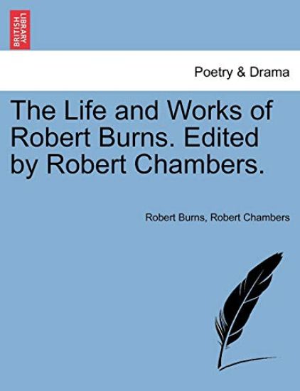 The Life and Works of Robert Burns. Edited by Robert Chambers.