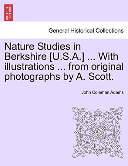 Nature Studies in Berkshire [U.S.A.] ... with Illustrations ... from Original Photographs by A. Scott.