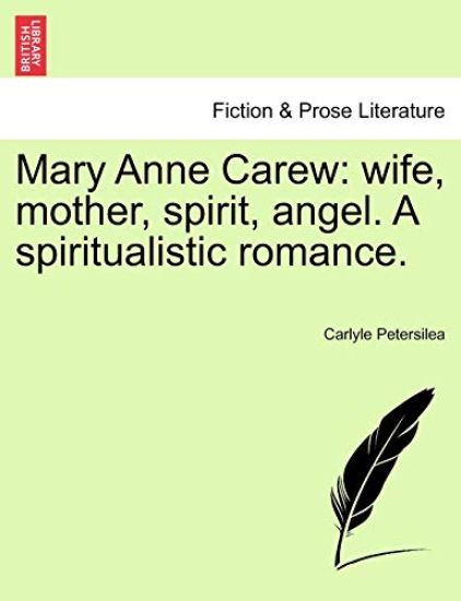 Mary Anne Carew: Wife, Mother, Spirit, Angel. a Spiritualistic Romance.