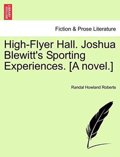 High-Flyer Hall. Joshua Blewitt's Sporting Experiences. [A Novel.]