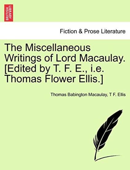 The Miscellaneous Writings of Lord Macaulay. [Edited by T. F. E., i.e. Thomas Flower Ellis.]