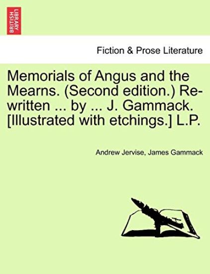 Memorials of Angus and the Mearns. (Second Edition.) Re-Written ... by ... J. Gammack. [Illustrated with Etchings.] L.P.