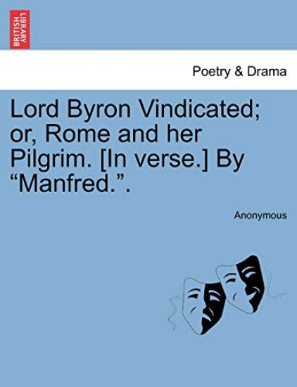 Lord Byron Vindicated; Or, Rome and Her Pilgrim. [In Verse.] by "Manfred.."