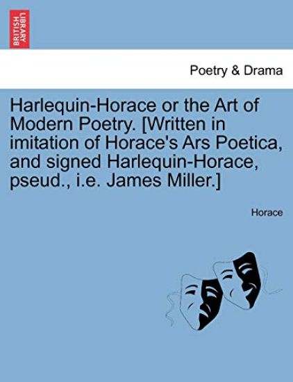 Harlequin-Horace or the Art of Modern Poetry. [Written in Imitation of Horace's Ars Poetica, and Signed Harlequin-Horace, Pseud., i.e. James Miller.]