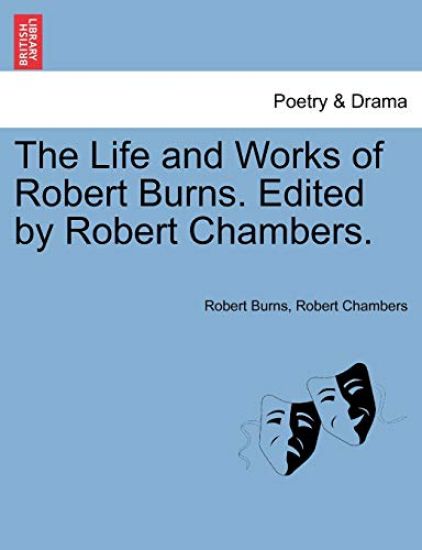 The Life and Works of Robert Burns. Edited by Robert Chambers.