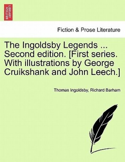 The Ingoldsby Legends ... Second edition. [First series. With illustrations by George Cruikshank and John Leech.]