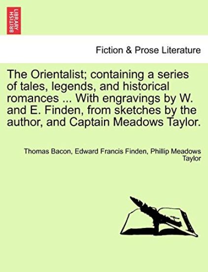 The Orientalist; Containing a Series of Tales, Legends, and Historical Romances ... with Engravings by W. and E. Finden, from Sketches by the Author, and Captain Meadows Taylor.