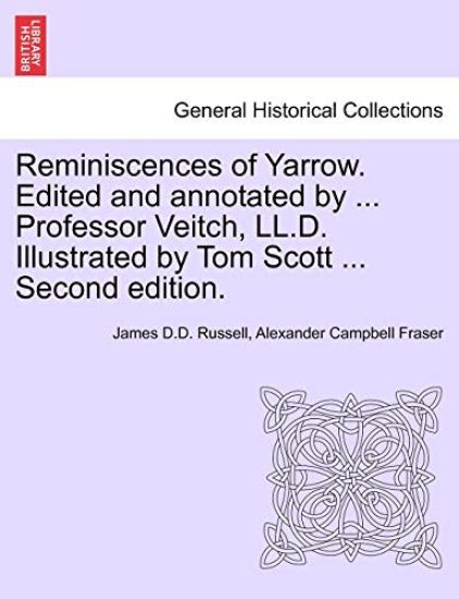 Reminiscences of Yarrow. Edited and Annotated by ... Professor Veitch, LL.D. Illustrated by Tom Scott ... Second Edition.