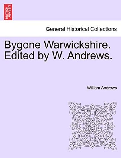 Bygone Warwickshire. Edited by W. Andrews.