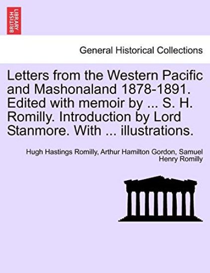 Letters from the Western Pacific and Mashonaland 1878-1891. Edited with Memoir by ... S. H. Romilly. Introduction by Lord Stanmore. with ... Illustrations.