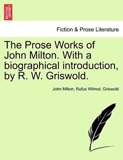 The Prose Works of John Milton. with a Biographical Introduction, by R. W. Griswold. Vol. I
