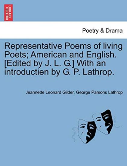 Representative Poems of living Poets; American and English. [Edited by J. L. G.] With an introductien by G. P. Lathrop.