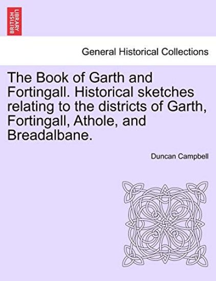 The Book of Garth and Fortingall. Historical Sketches Relating to the Districts of Garth, Fortingall, Athole, and Breadalbane.